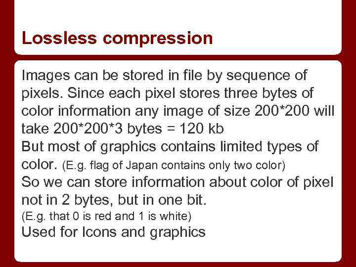 Lossless compression Images can be stored in file by sequence of pixels. Since each