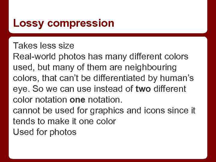 Lossy compression Takes less size Real-world photos has many different colors used, but many