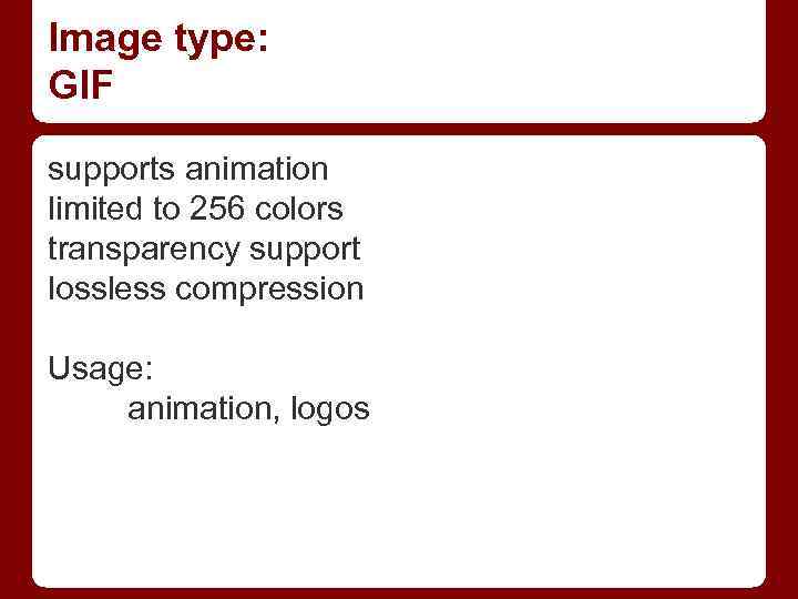 Image type: GIF supports animation limited to 256 colors transparency support lossless compression Usage:
