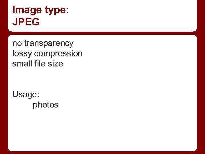 Image type: JPEG no transparency lossy compression small file size Usage: photos 