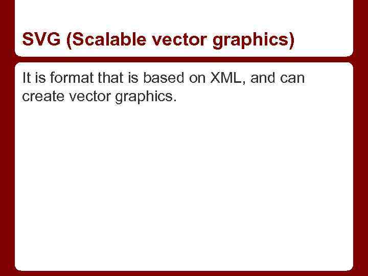 SVG (Scalable vector graphics) It is format that is based on XML, and can