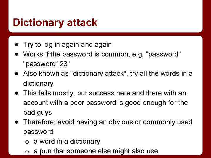 Dictionary attack ● Try to log in again and again ● Works if the