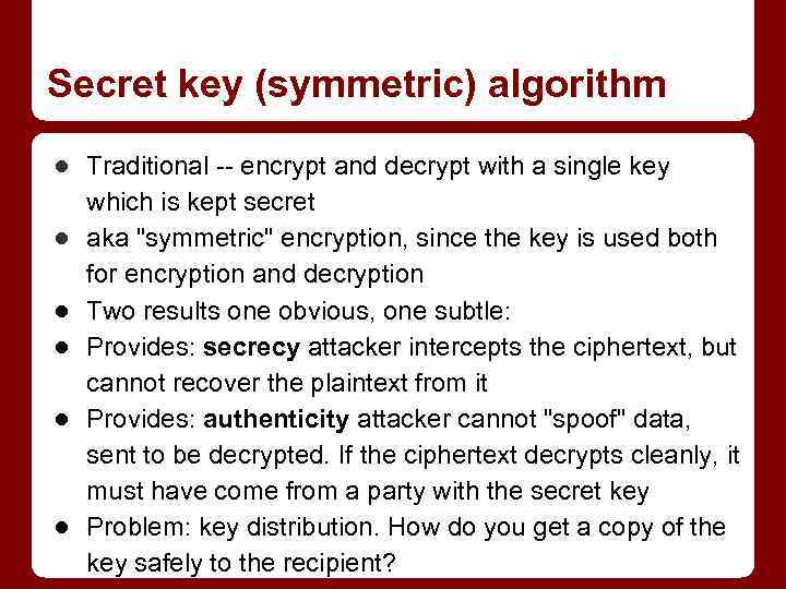 Secret key (symmetric) algorithm ● Traditional -- encrypt and decrypt with a single key