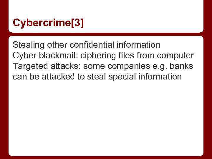 Cybercrime[3] Stealing other confidential information Cyber blackmail: ciphering files from computer Targeted attacks: some