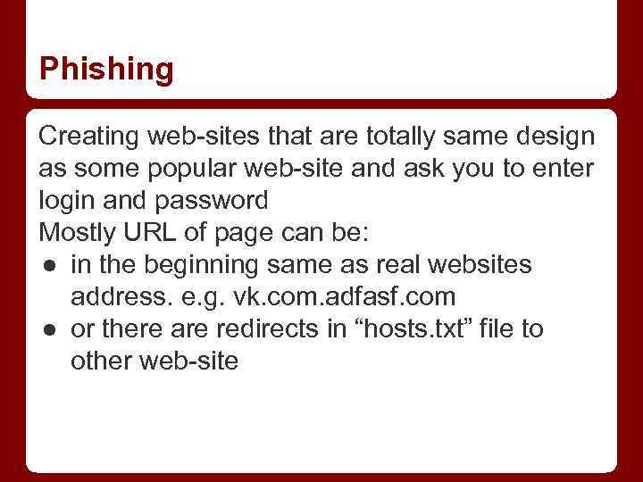 Phishing Creating web-sites that are totally same design as some popular web-site and ask