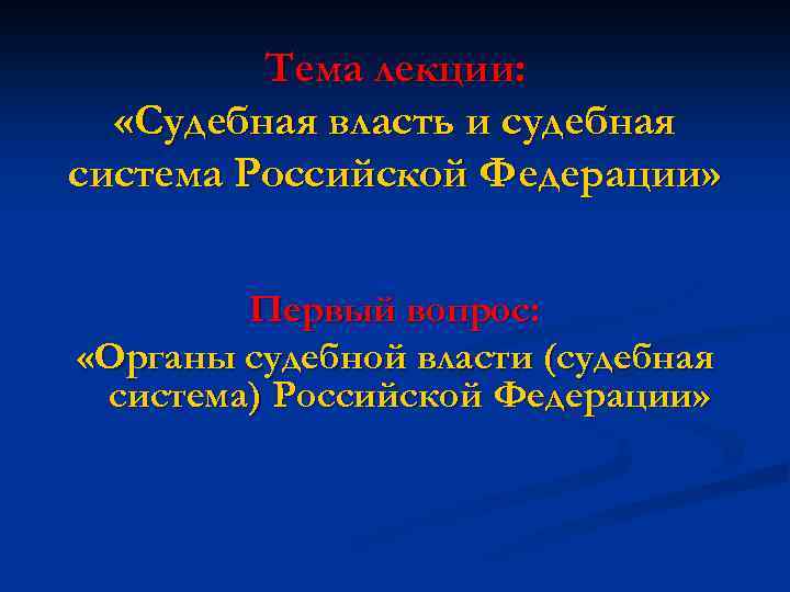 Тема лекции: «Судебная власть и судебная система Российской Федерации» Первый вопрос: «Органы судебной власти