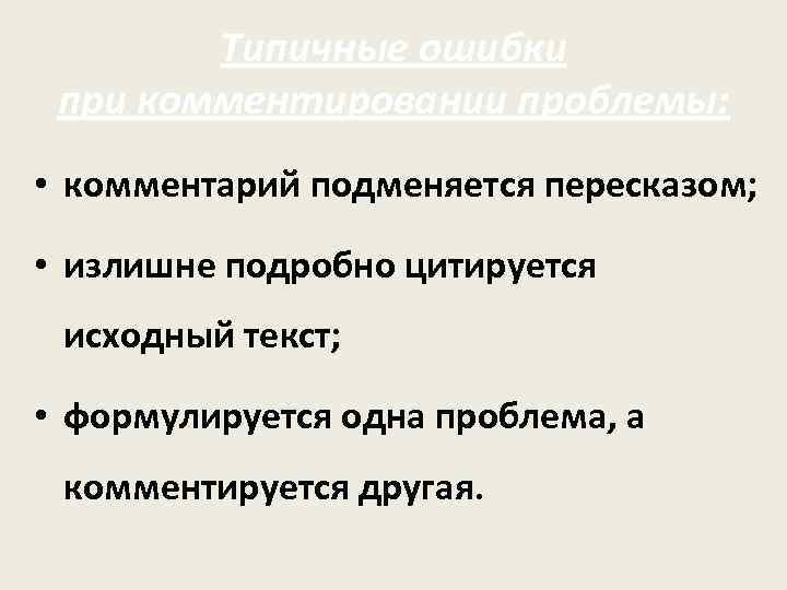 Типичные ошибки при комментировании проблемы: • комментарий подменяется пересказом; • излишне подробно цитируется исходный