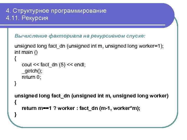 4. Структурное программирование 4. 11. Рекурсия Вычисление факториала на рекурсивном спуске: unsigned long fact_dn
