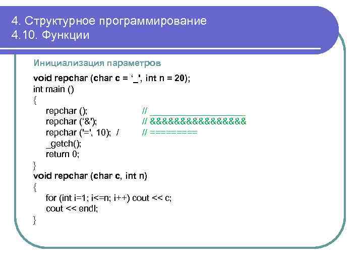 4. Структурное программирование 4. 10. Функции Инициализация параметров void repchar (char с = ‘_',