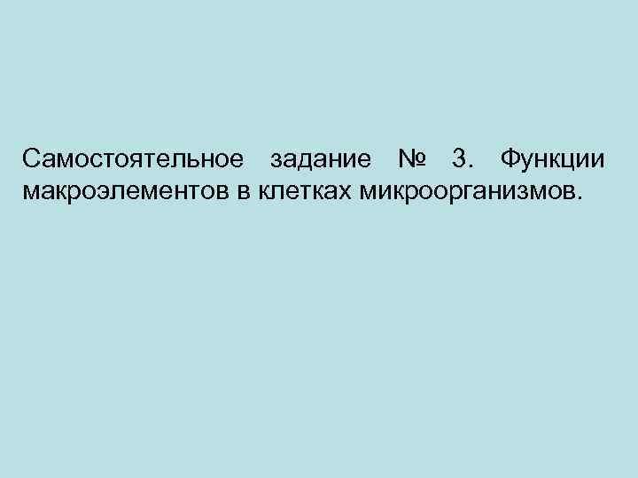 Самостоятельное задание № 3. Функции макроэлементов в клетках микроорганизмов. 
