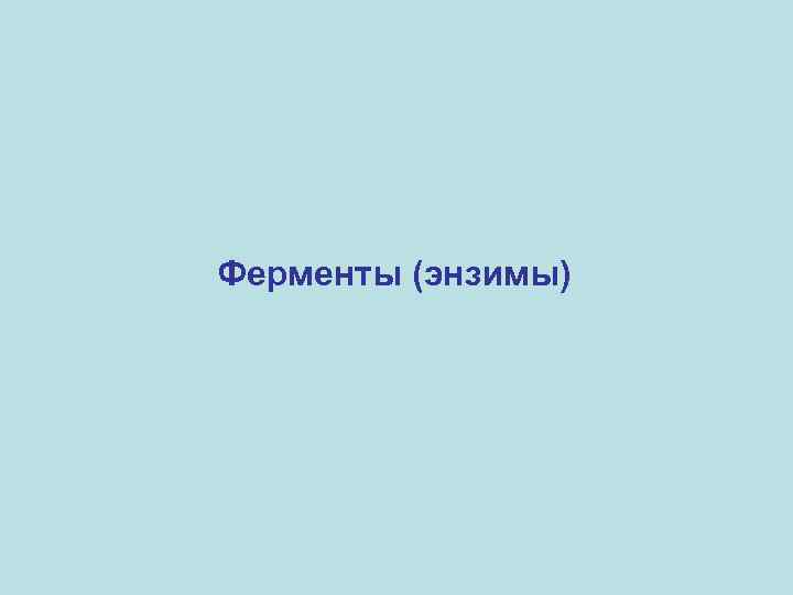Ферменты (энзимы) 