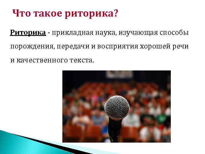 Что такое риторика? Риторика - прикладная наука, изучающая способы порождения, передачи и восприятия хорошей