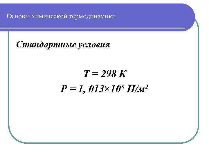 Основы химической термодинамики Стандартные условия Т = 298 К Р = 1, 013× 105