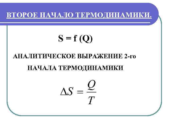 ВТОРОЕ НАЧАЛО ТЕРМОДИНАМИКИ. S = f (Q) АНАЛИТИЧЕСКОЕ ВЫРАЖЕНИЕ 2 -го НАЧАЛА ТЕРМОДИНАМИКИ 