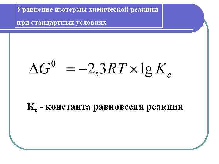 Уравнение изотермы химической реакции при стандартных условиях Kc - константа равновесия реакции 