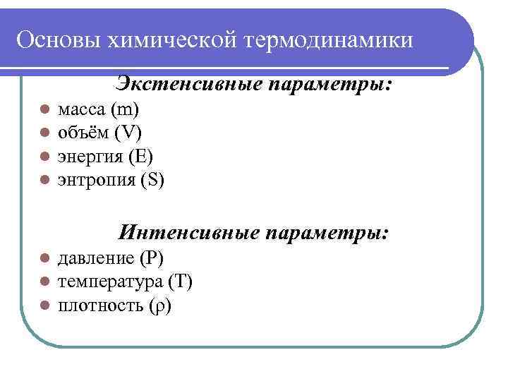 Основы химической термодинамики Экстенсивные параметры: l l масса (m) объём (V) энергия (Е) энтропия