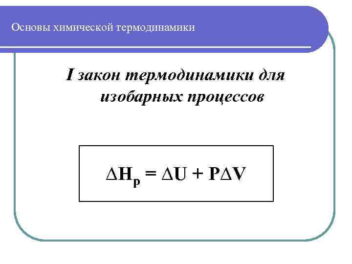 Основы химической термодинамики I закон термодинамики для изобарных процессов ∆Нр = ∆U + P∆V