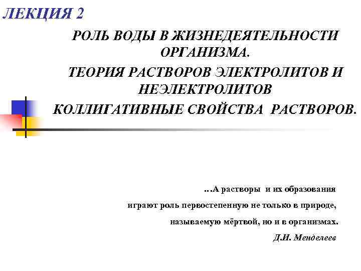 ЛЕКЦИЯ 2 РОЛЬ ВОДЫ В ЖИЗНЕДЕЯТЕЛЬНОСТИ ОРГАНИЗМА. ТЕОРИЯ РАСТВОРОВ ЭЛЕКТРОЛИТОВ И НЕЭЛЕКТРОЛИТОВ КОЛЛИГАТИВНЫЕ СВОЙСТВА