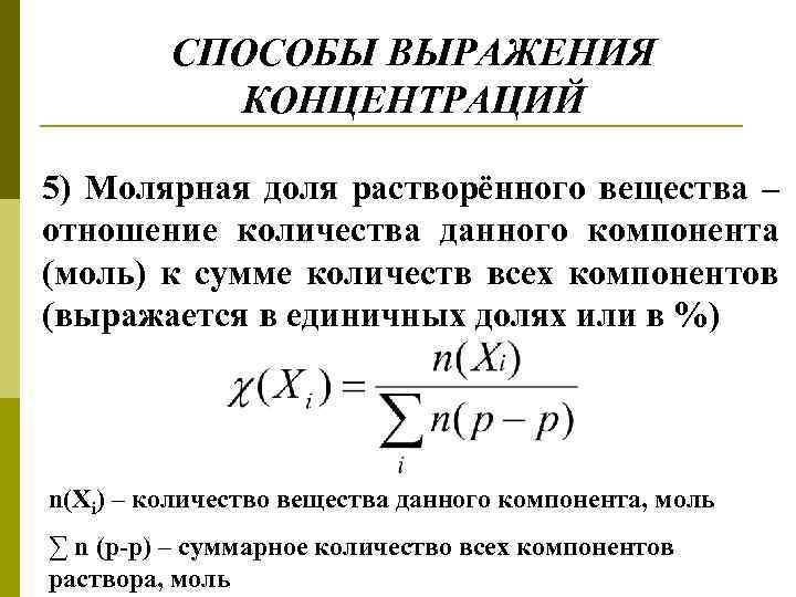 СПОСОБЫ ВЫРАЖЕНИЯ КОНЦЕНТРАЦИЙ 5) Молярная доля растворённого вещества – отношение количества данного компонента (моль)