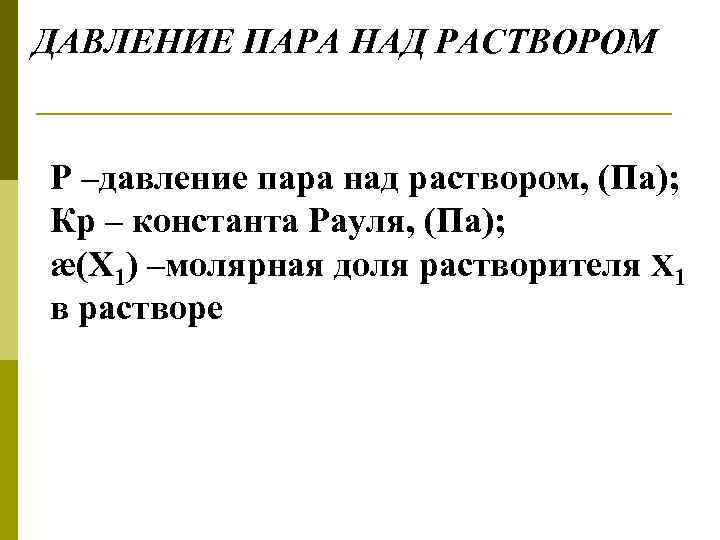 ДАВЛЕНИЕ ПАРА НАД РАСТВОРОМ Р –давление пара над раствором, (Па); Кр – константа Рауля,