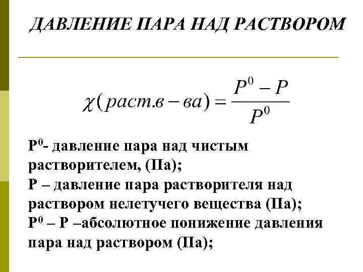 ДАВЛЕНИЕ ПАРА НАД РАСТВОРОМ Р 0 - давление пара над чистым растворителем, (Па); Р