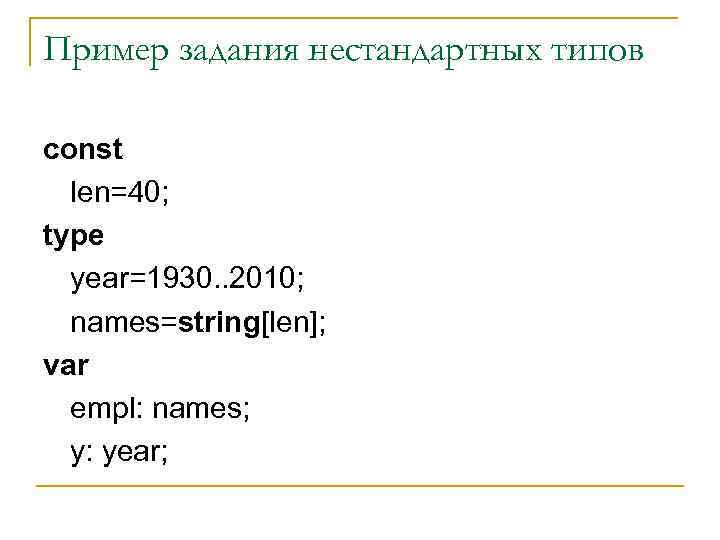 Пример задания нестандартных типов сonst len=40; type year=1930. . 2010; names=string[len]; var empl: names;