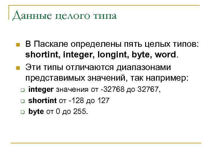 Данные целого типа В Паскале определены пять целых типов: shortint, integer, longint, byte, word.