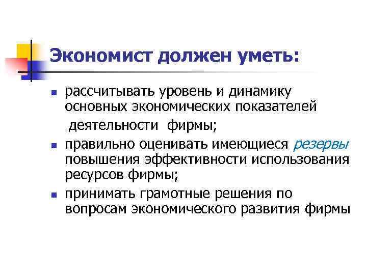 Экономист должен уметь: рассчитывать уровень и динамику основных экономических показателей деятельности фирмы; n правильно