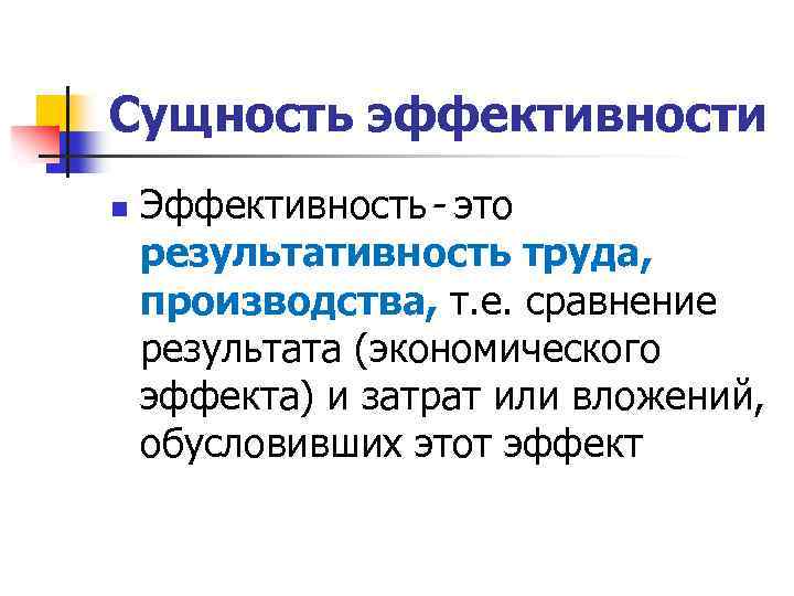 Сущность эффективности n Эффективность- это результативность труда, производства, т. е. сравнение результата (экономического эффекта)