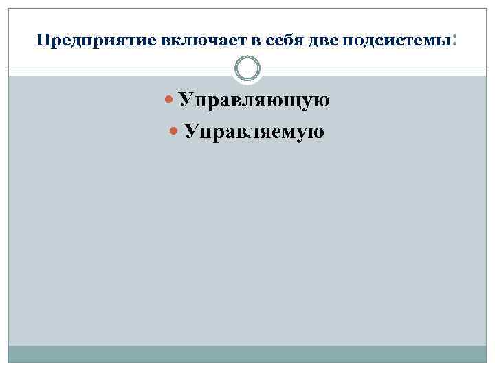 Предприятие включает в себя две подсистемы: Управляющую Управляемую 
