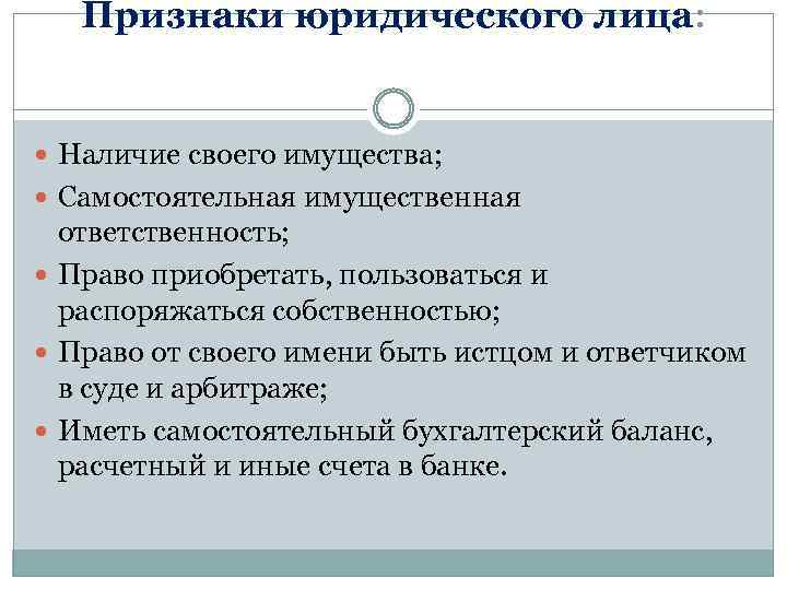 Признаки юридического лица: Наличие своего имущества; Самостоятельная имущественная ответственность; Право приобретать, пользоваться и распоряжаться