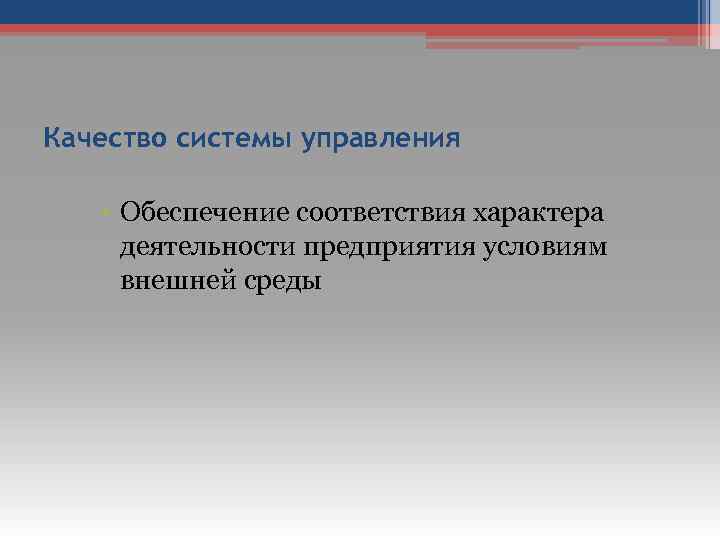 Качество системы управления • Обеспечение соответствия характера деятельности предприятия условиям внешней среды 