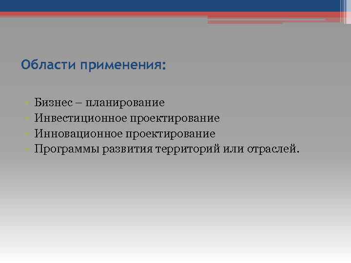 Области применения: • • Бизнес – планирование Инвестиционное проектирование Инновационное проектирование Программы развития территорий