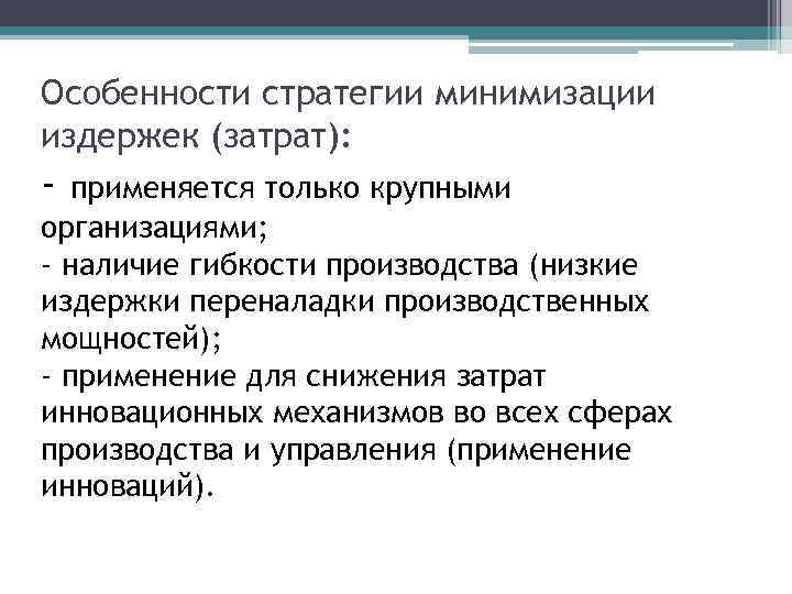 Особенности стратегии минимизации издержек (затрат): - применяется только крупными организациями; - наличие гибкости производства