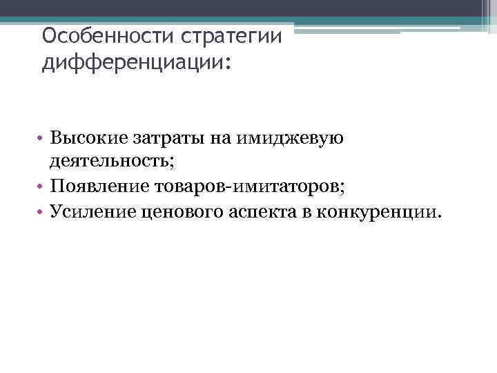 Особенности стратегии дифференциации: • Высокие затраты на имиджевую деятельность; • Появление товаров-имитаторов; • Усиление
