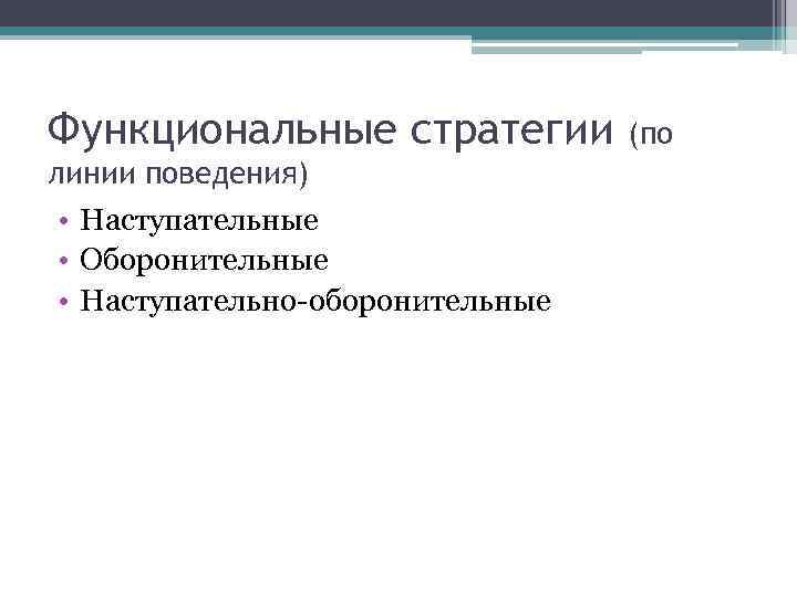 Функциональные стратегии линии поведения) • Наступательные • Оборонительные • Наступательно-оборонительные (по 
