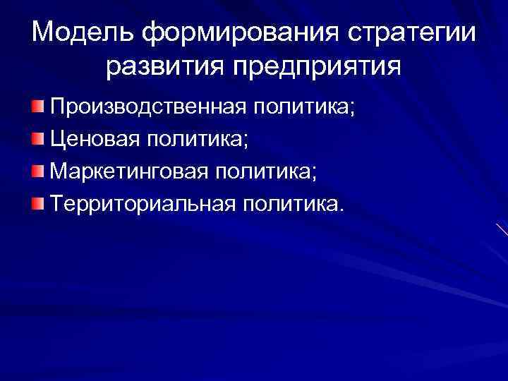 Модель формирования стратегии развития предприятия Производственная политика; Ценовая политика; Маркетинговая политика; Территориальная политика. 