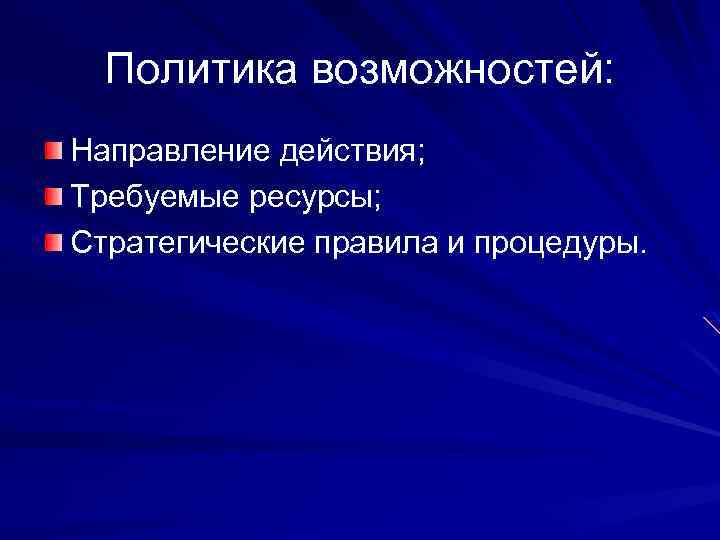 Политика возможностей: Направление действия; Требуемые ресурсы; Стратегические правила и процедуры. 