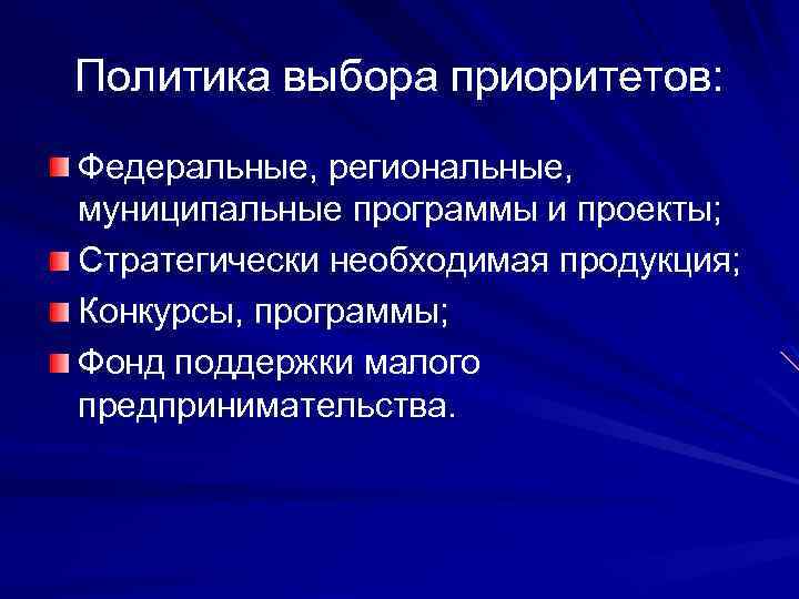 Политика выбора приоритетов: Федеральные, региональные, муниципальные программы и проекты; Стратегически необходимая продукция; Конкурсы, программы;