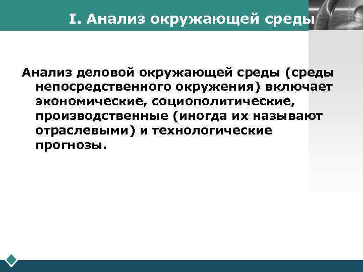I. Анализ окружающей среды LOGO Анализ деловой окружающей среды (среды непосредственного окружения) включает экономические,