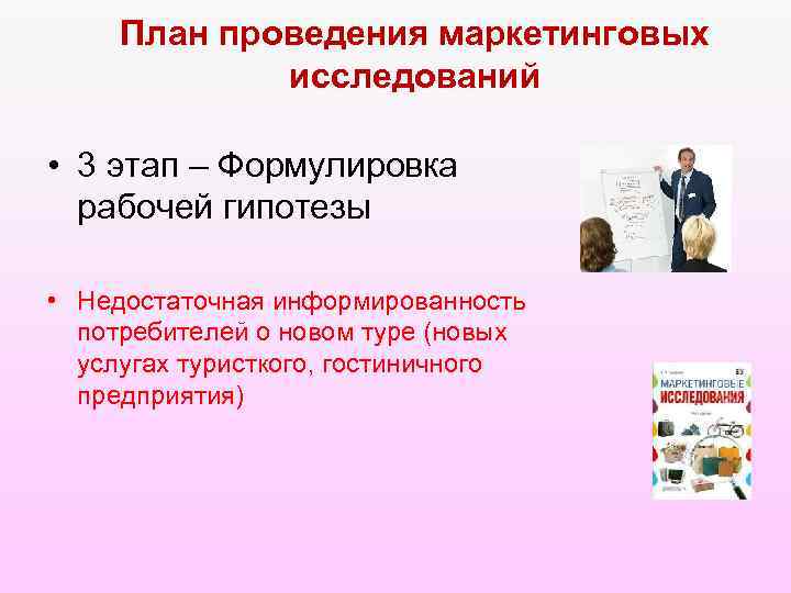 План проведения маркетинговых исследований • 3 этап – Формулировка рабочей гипотезы • Недостаточная информированность