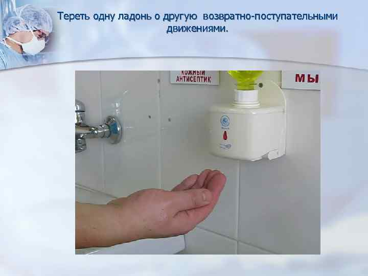 Тереть одну ладонь о другую возвратно поступательными движениями. 