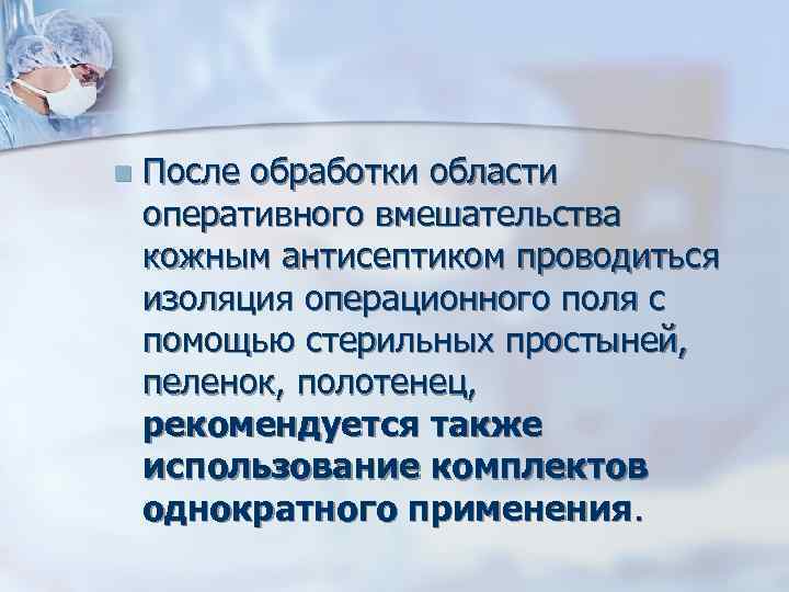 n После обработки области оперативного вмешательства кожным антисептиком проводиться изоляция операционного поля с помощью