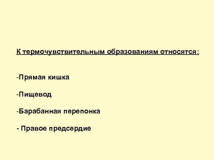 К термочувствительным образованиям относятся: -Прямая кишка -Пищевод -Барабанная перепонка - Правое предсердие 