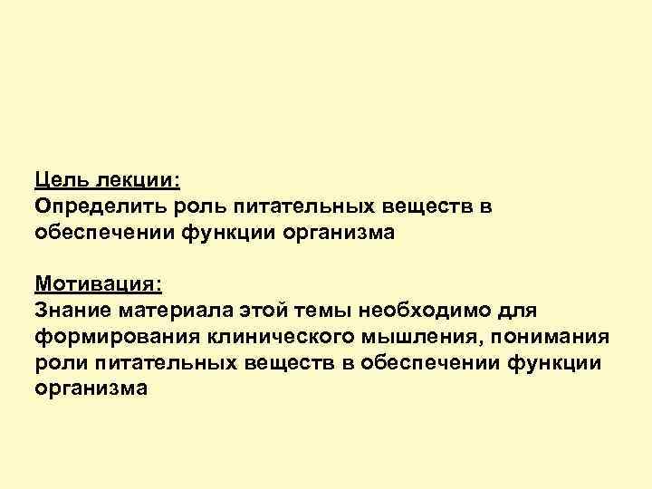 Цель лекции: Определить роль питательных веществ в обеспечении функции организма Мотивация: Знание материала этой