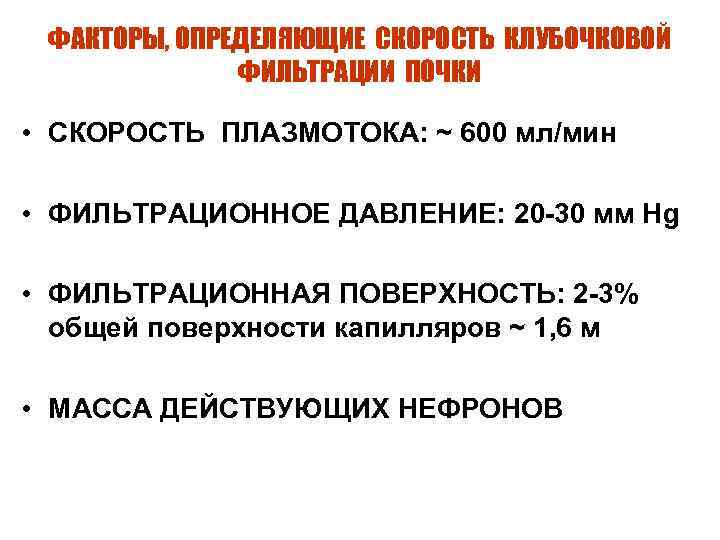 ФАКТОРЫ, ОПРЕДЕЛЯЮЩИЕ СКОРОСТЬ КЛУБОЧКОВОЙ ФИЛЬТРАЦИИ ПОЧКИ • СКОРОСТЬ ПЛАЗМОТОКА: ~ 600 мл/мин • ФИЛЬТРАЦИОННОЕ
