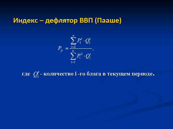 Индекс – дефлятор ВВП (Пааше) где - количество i -го блага в текущем периоде.