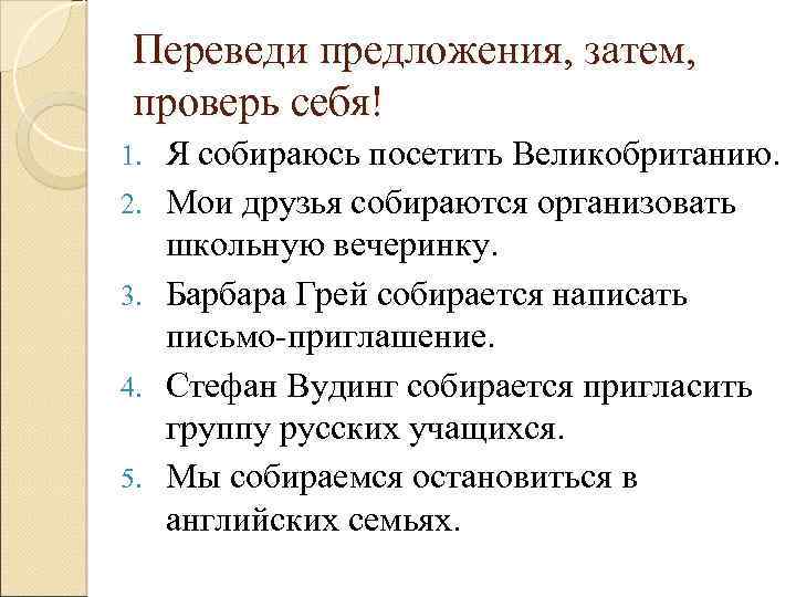 Переведи предложения, затем, проверь себя! 1. 2. 3. 4. 5. Я собираюсь посетить Великобританию.