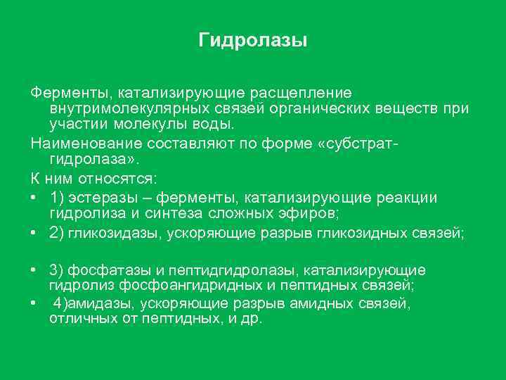 Гидролазы Ферменты, катализирующие расщепление внутримолекулярных связей органических веществ при участии молекулы воды. Наименование составляют