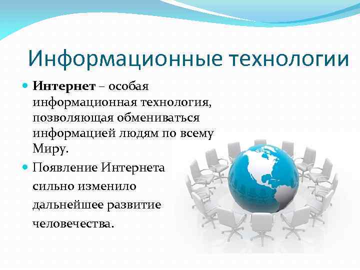 Информационные технологии Интернет – особая информационная технология, позволяющая обмениваться информацией людям по всему Миру.